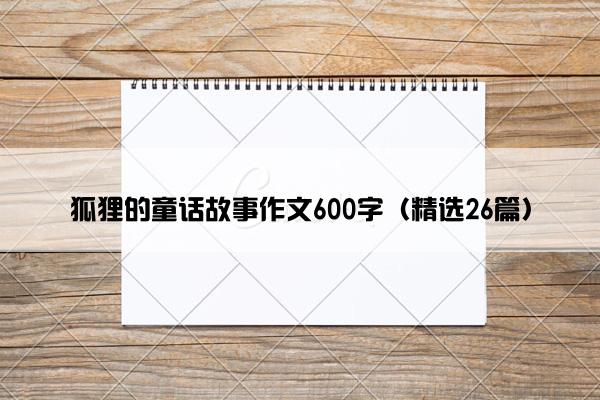 狐狸的童话故事作文600字（精选26篇）