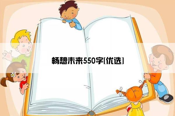 畅想未来550字[优选]