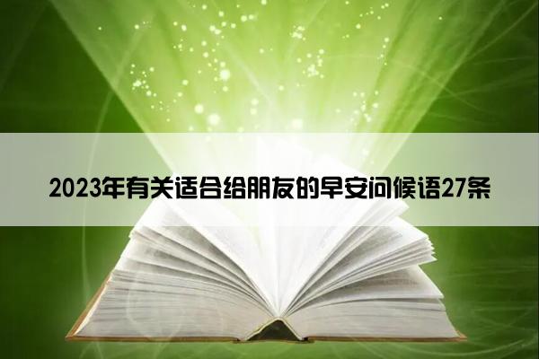 2023年有关适合给朋友的早安问候语27条