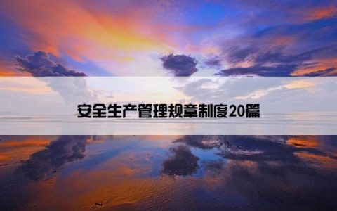 安全生产管理规章制度20篇