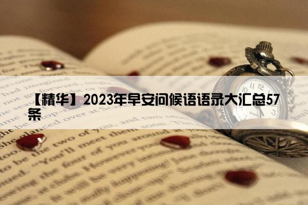 【精华】2023年早安问候语语录大汇总57条