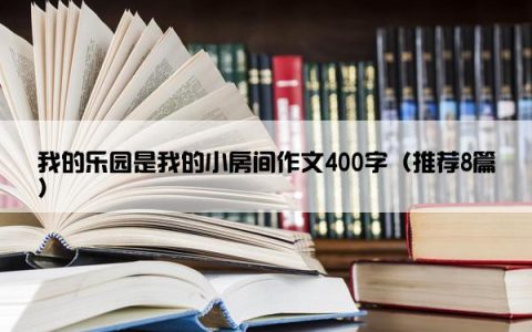 我的乐园是我的小房间作文400字（推荐8篇）