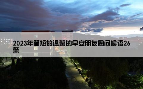 2023年简短的温馨的早安朋友圈问候语26条