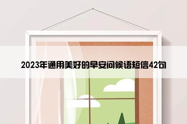 2023年通用美好的早安问候语短信42句