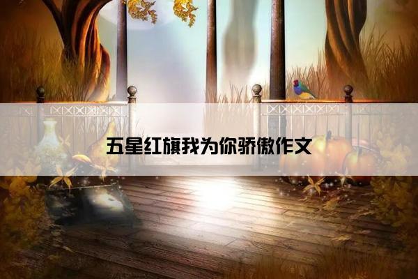 五星红旗我为你骄傲作文