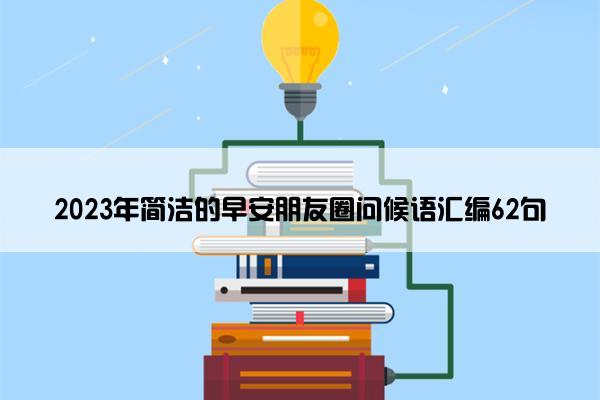 2023年简洁的早安朋友圈问候语汇编62句