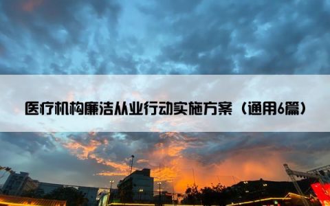 医疗机构廉洁从业行动实施方案（通用6篇）