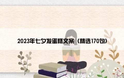 2023年七夕发蛋糕文案（精选170句）