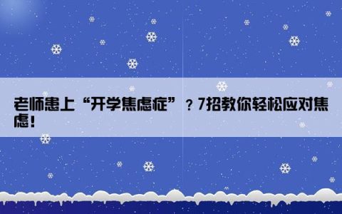 老师患上“开学焦虑症”？7招教你轻松应对焦虑！