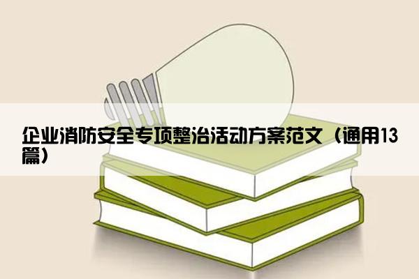 企业消防安全专项整治活动方案范文（通用13篇）