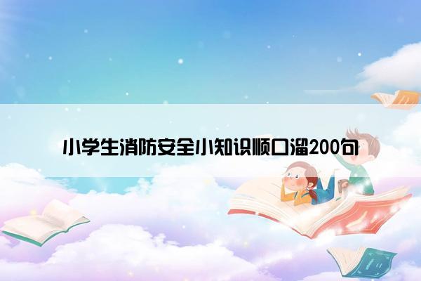 小学生消防安全小知识顺口溜200句