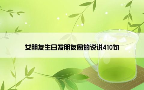 女朋友生日发朋友圈的说说410句