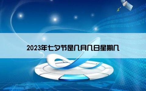 2023年七夕节是几月几日星期几