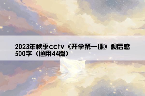 2023年秋季cctv《开学第一课》观后感500字（通用44篇）