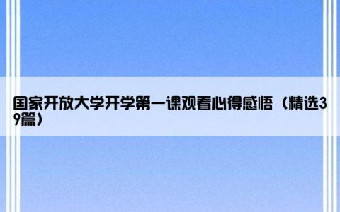 国家开放大学开学第一课观看心得感悟（精选39篇）