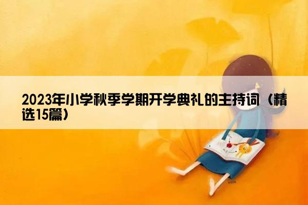 2023年小学秋季学期开学典礼的主持词（精选15篇）