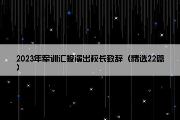 2023年军训汇报演出校长致辞（精选22篇）