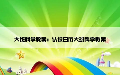 大班科学教案：认识日历大班科学教案