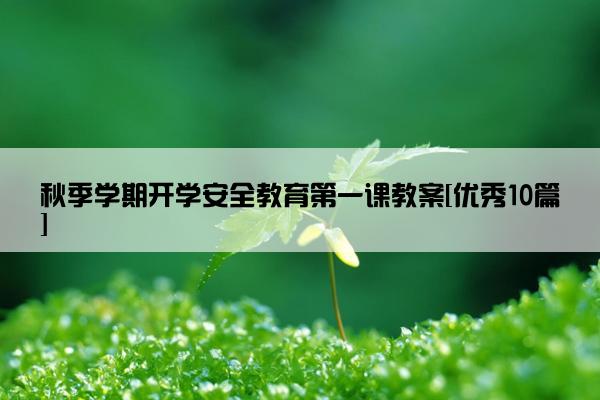 秋季学期开学安全教育第一课教案[优秀10篇]