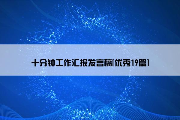 十分钟工作汇报发言稿[优秀19篇]