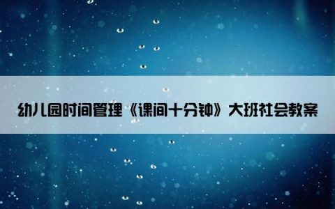 幼儿园时间管理《课间十分钟》大班社会教案