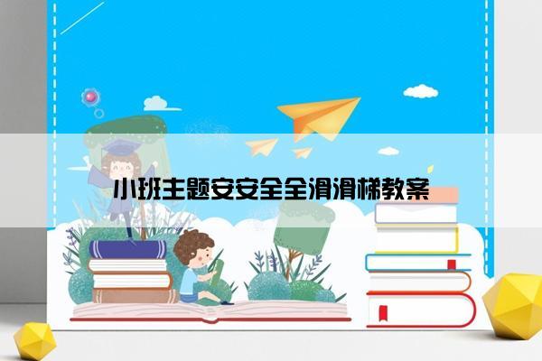 小班主题安安全全滑滑梯教案