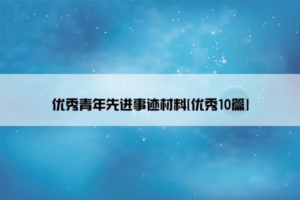 优秀青年先进事迹材料[优秀10篇]