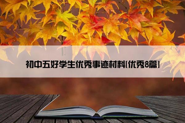 初中五好学生优秀事迹材料[优秀8篇]