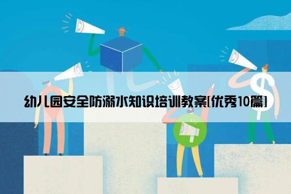 幼儿园安全防溺水知识培训教案[优秀10篇]