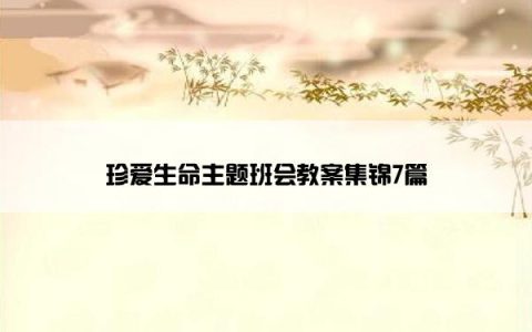 珍爱生命主题班会教案集锦7篇