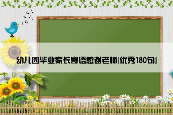 幼儿园毕业家长寄语感谢老师[优秀180句]