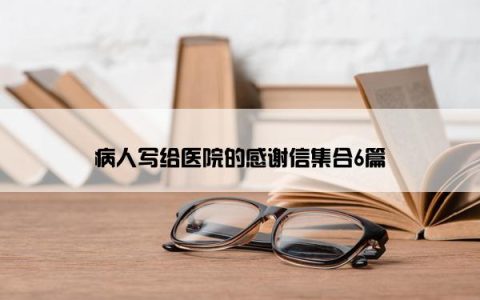 病人写给医院的感谢信集合6篇