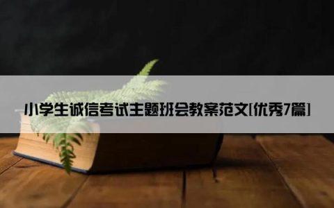 小学生诚信考试主题班会教案范文[优秀7篇]