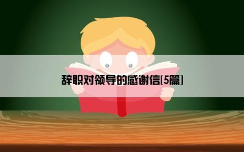 辞职对领导的感谢信[5篇]