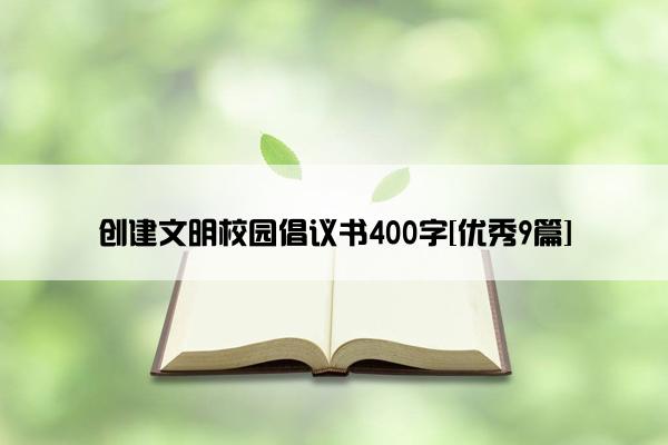 创建文明校园倡议书400字[优秀9篇]