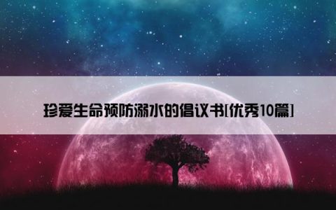 珍爱生命预防溺水的倡议书[优秀10篇]