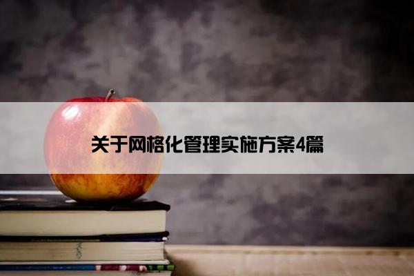 关于网格化管理实施方案4篇 关于网格化管理实施方案4篇