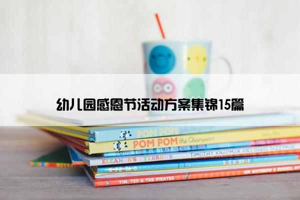 幼儿园感恩节活动方案集锦15篇