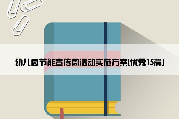 幼儿园节能宣传周活动实施方案[优秀15篇]