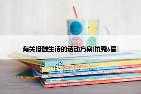 有关低碳生活的活动方案[优秀6篇]