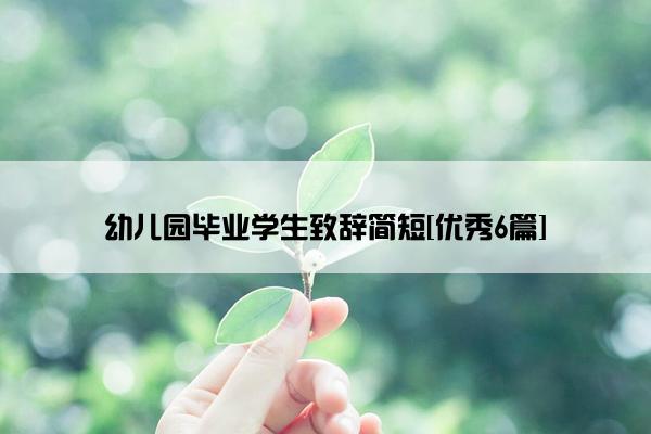 幼儿园毕业学生致辞简短[优秀6篇]