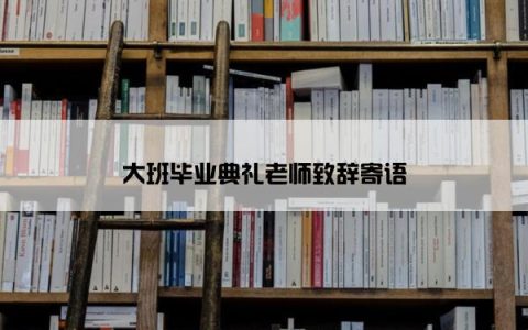 大班毕业典礼老师致辞寄语