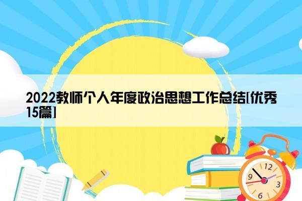 2022教师个人年度政治思想工作总结[优秀15篇]