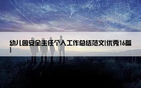 幼儿园安全主任个人工作总结范文[优秀16篇]