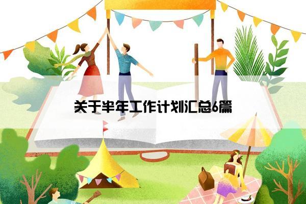 关于半年工作计划汇总6篇