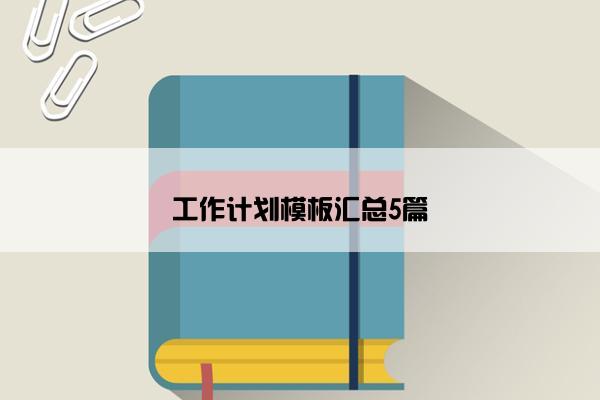 工作计划模板汇总5篇